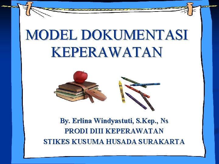 MODEL DOKUMENTASI KEPERAWATAN By. Erlina Windyastuti, S. Kep. , Ns PRODI DIII KEPERAWATAN STIKES