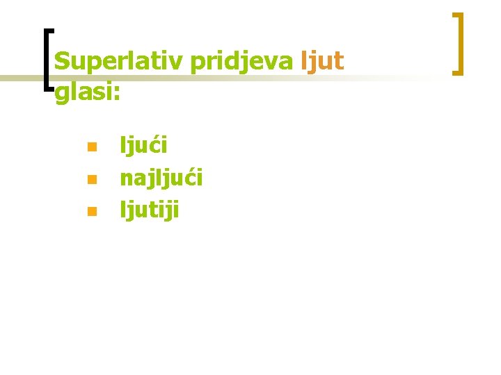 Superlativ pridjeva ljut glasi: n n n ljući najljući ljutiji 