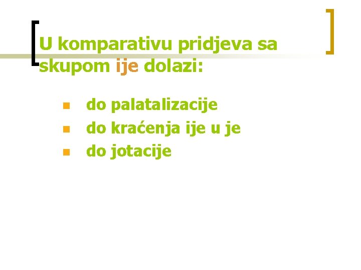 U komparativu pridjeva sa skupom ije dolazi: n n n do palatalizacije do kraćenja