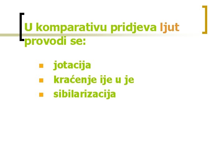 U komparativu pridjeva ljut provodi se: n n n jotacija kraćenje ije u je