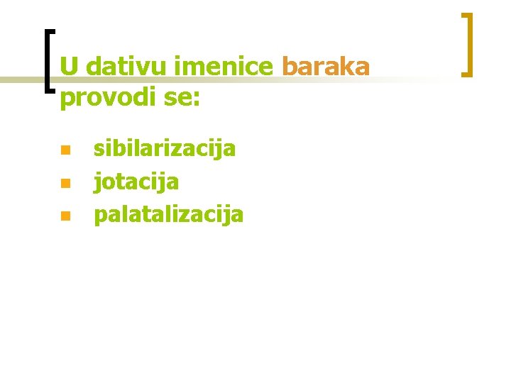 U dativu imenice baraka provodi se: n n n sibilarizacija jotacija palatalizacija 