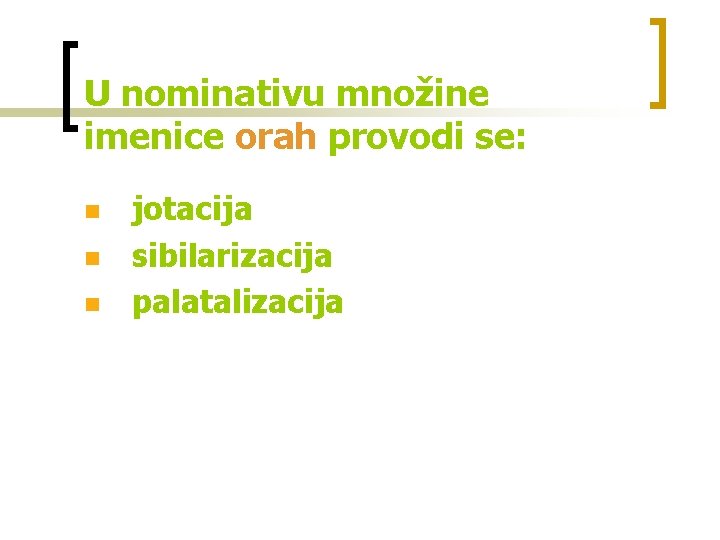 U nominativu množine imenice orah provodi se: n n n jotacija sibilarizacija palatalizacija 