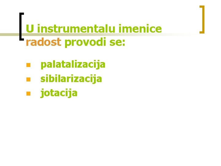 U instrumentalu imenice radost provodi se: n n n palatalizacija sibilarizacija jotacija 