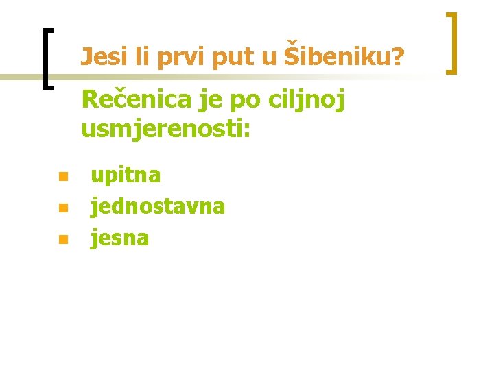 Jesi li prvi put u Šibeniku? Rečenica je po ciljnoj usmjerenosti: n n n