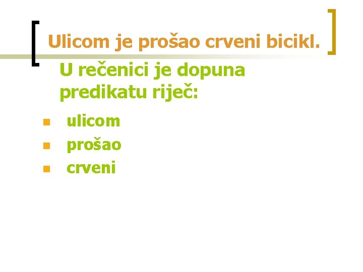 Ulicom je prošao crveni bicikl. U rečenici je dopuna predikatu riječ: n n n