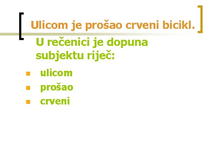 Ulicom je prošao crveni bicikl. U rečenici je dopuna subjektu riječ: n n n