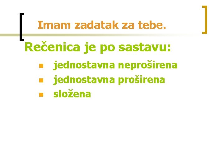 Imam zadatak za tebe. Rečenica je po sastavu: n n n jednostavna neproširena jednostavna