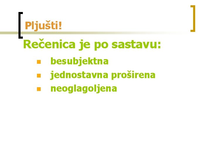 Pljušti! Rečenica je po sastavu: n n n besubjektna jednostavna proširena neoglagoljena 