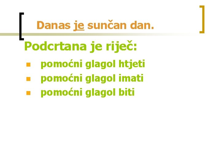 Danas je sunčan dan. Podcrtana je riječ: n n n pomoćni glagol htjeti pomoćni