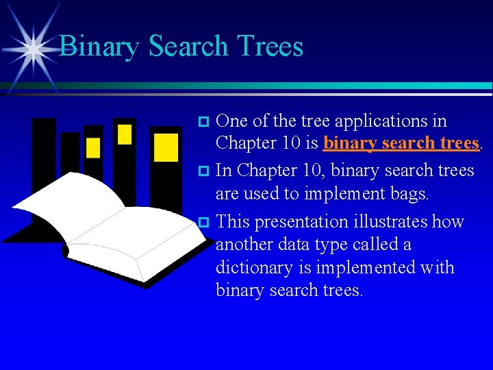 Binary Search Trees One of the tree applications in Chapter 10 is binary search