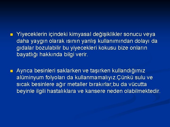 n Yiyeceklerin içindeki kimyasal değişiklikler sonucu veya daha yaygın olarak ısının yanlış kullanımından dolayı