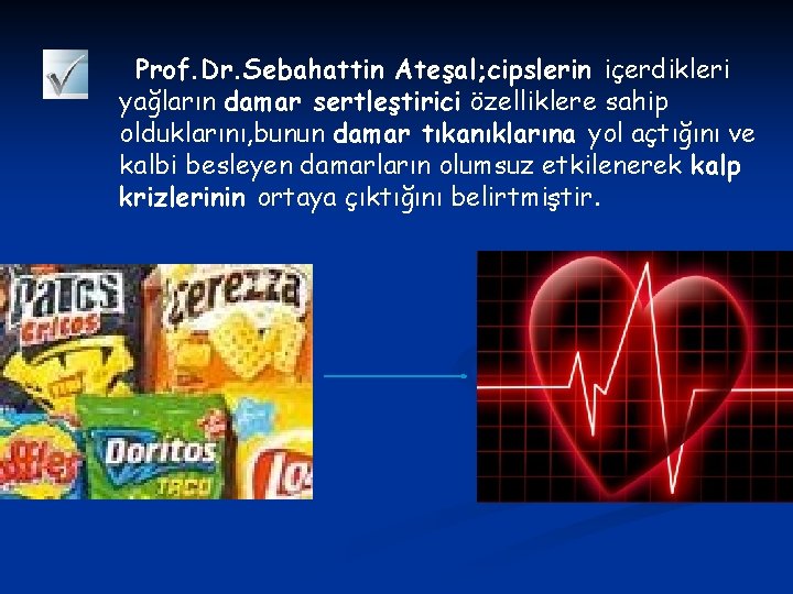 Prof. Dr. Sebahattin Ateşal; cipslerin içerdikleri yağların damar sertleştirici özelliklere sahip olduklarını, bunun damar