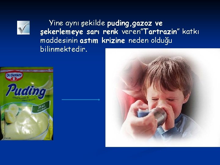 Yine aynı şekilde puding, gazoz ve şekerlemeye sarı renk veren”Tartrazin” katkı maddesinin astım krizine