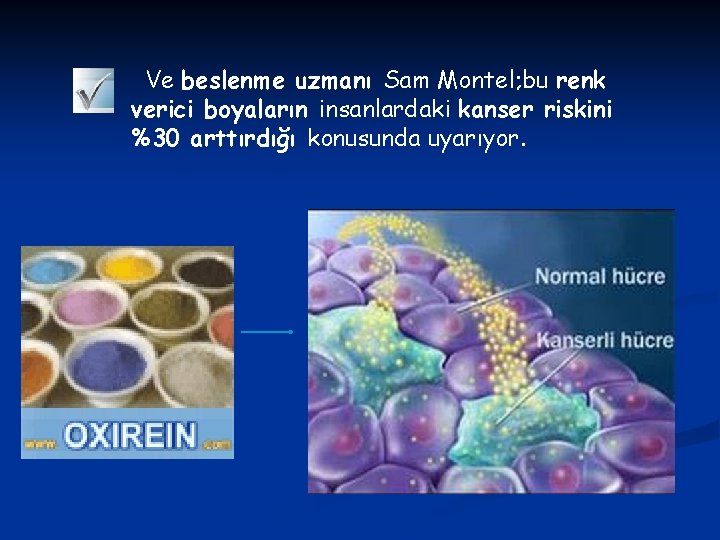 Ve beslenme uzmanı Sam Montel; bu renk verici boyaların insanlardaki kanser riskini %30 arttırdığı