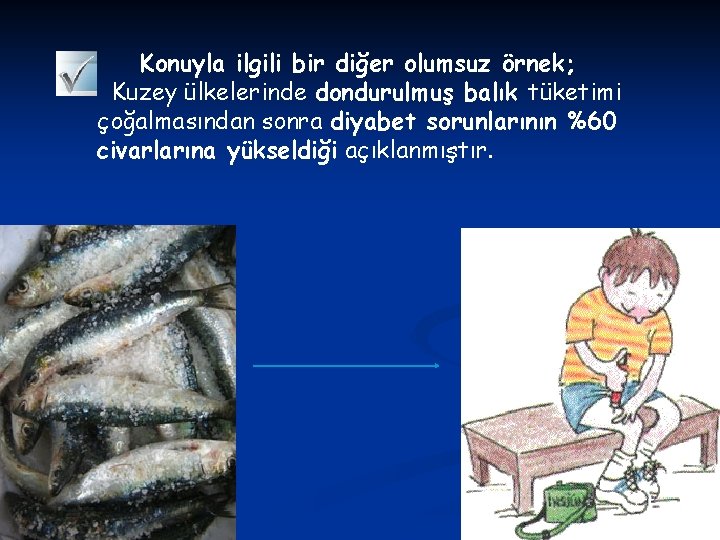 Konuyla ilgili bir diğer olumsuz örnek; Kuzey ülkelerinde dondurulmuş balık tüketimi çoğalmasından sonra diyabet