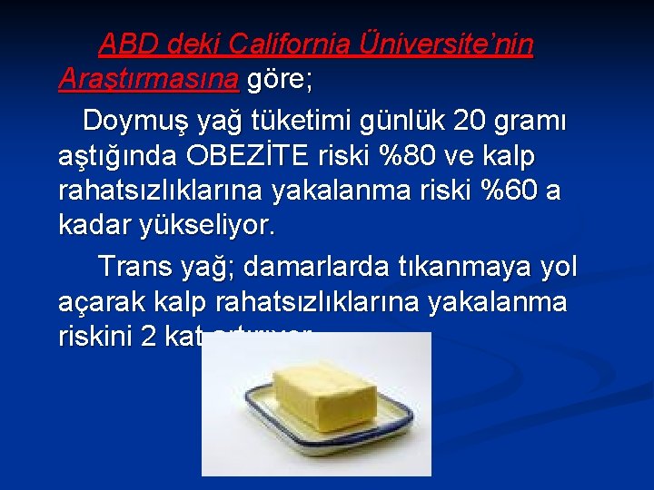 ABD deki California Üniversite’nin Araştırmasına göre; Doymuş yağ tüketimi günlük 20 gramı aştığında OBEZİTE