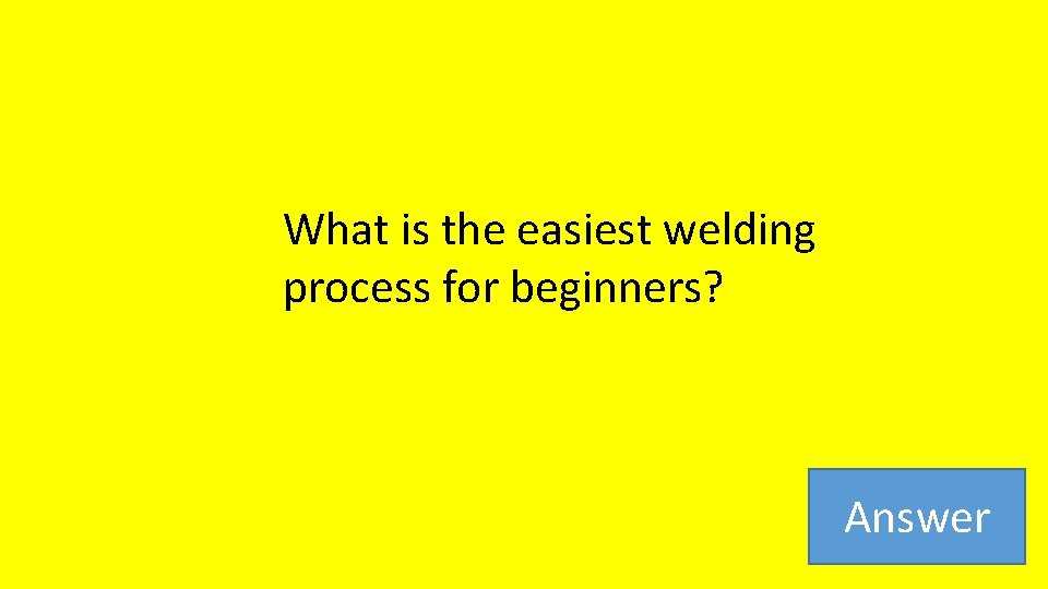 What is the easiest welding process for beginners? Answer 