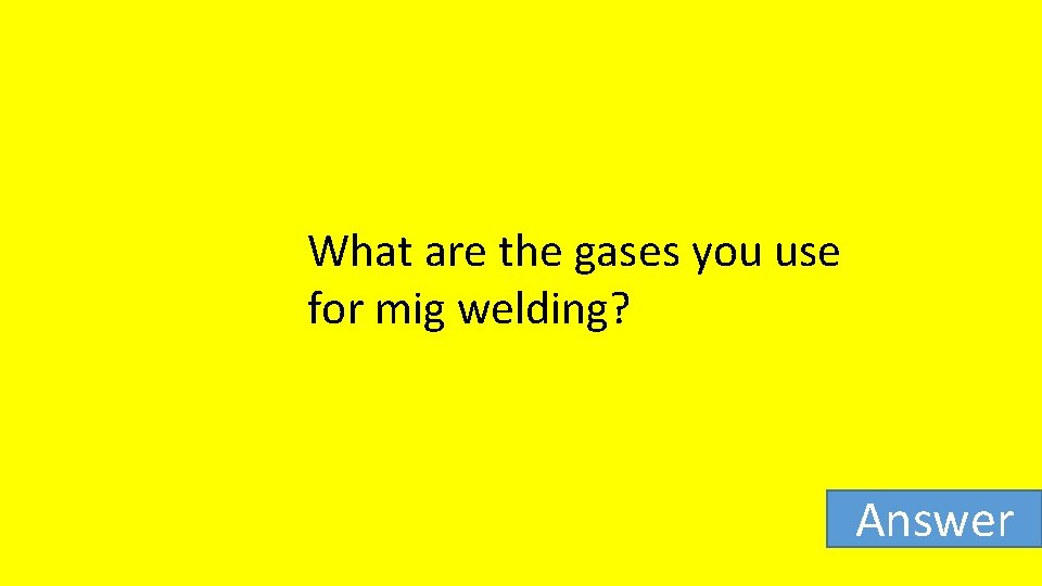 What are the gases you use for mig welding? Answer 