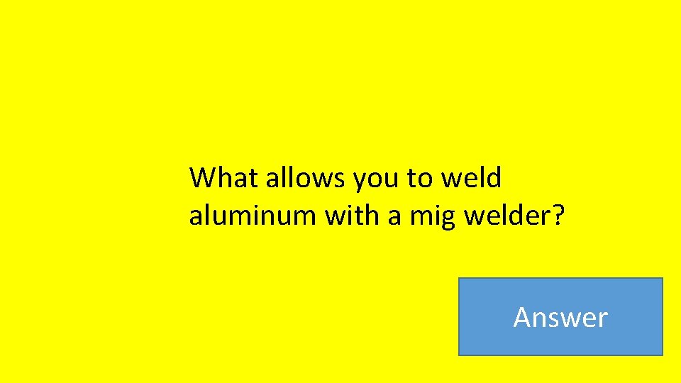 What allows you to weld aluminum with a mig welder? Answer 