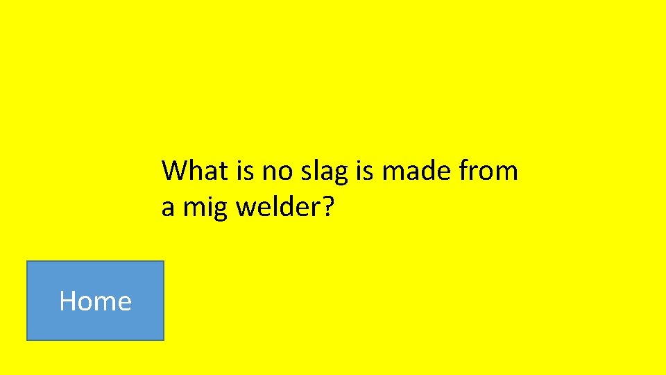 What is no slag is made from a mig welder? Home 