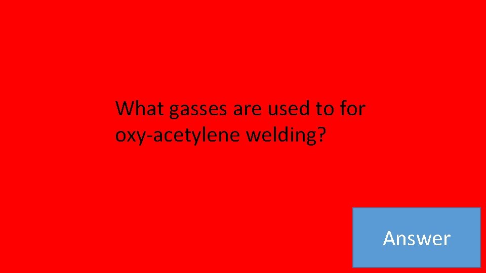 What gasses are used to for oxy-acetylene welding? Answer 