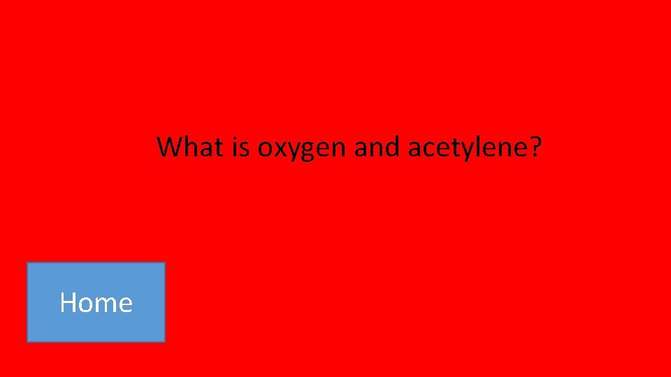 What is oxygen and acetylene? Home 