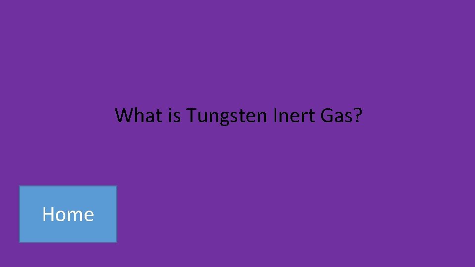 What is Tungsten Inert Gas? Home 