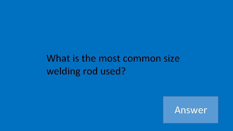 What is the most common size welding rod used? Answer 