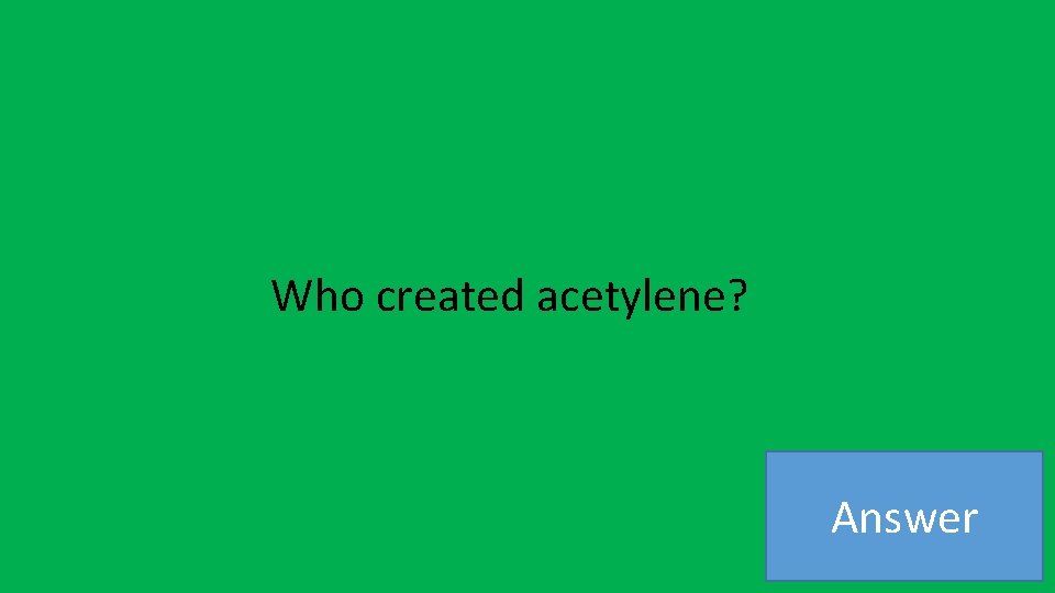 Who created acetylene? Answer 