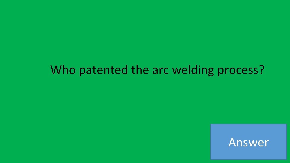 Who patented the arc welding process? Answer 