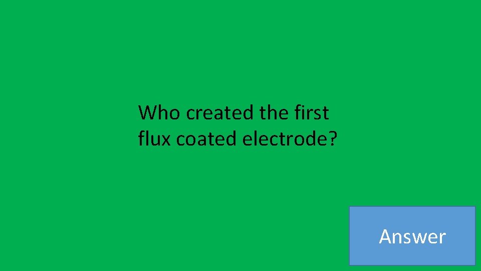 Who created the first flux coated electrode? Answer 