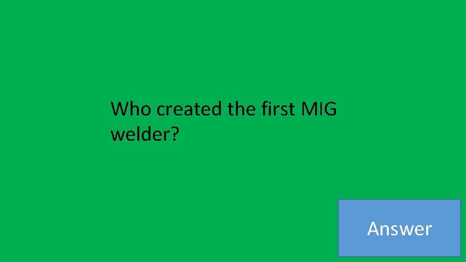 Who created the first MIG welder? Answer 