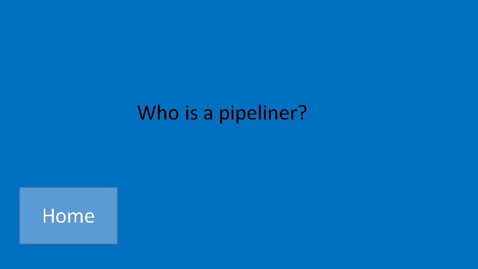 Who is a pipeliner? Home 