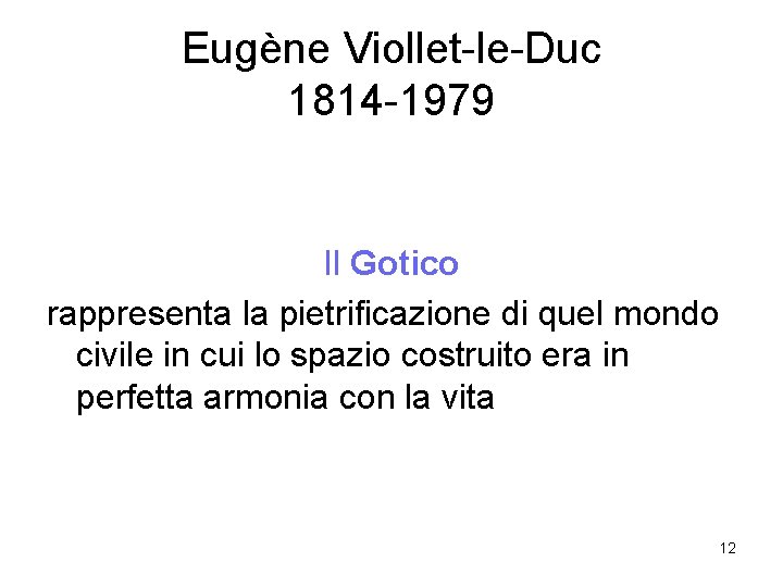 Eugène Viollet-le-Duc 1814 -1979 Il Gotico rappresenta la pietrificazione di quel mondo civile in