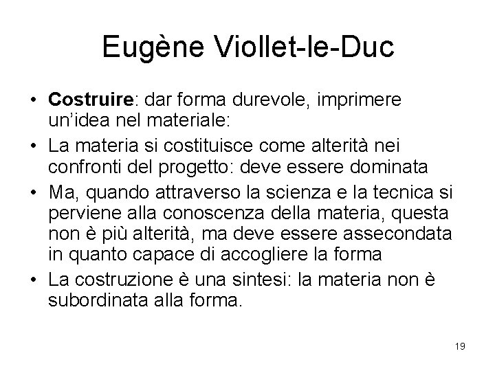 Eugène Viollet-le-Duc • Costruire: dar forma durevole, imprimere un’idea nel materiale: • La materia