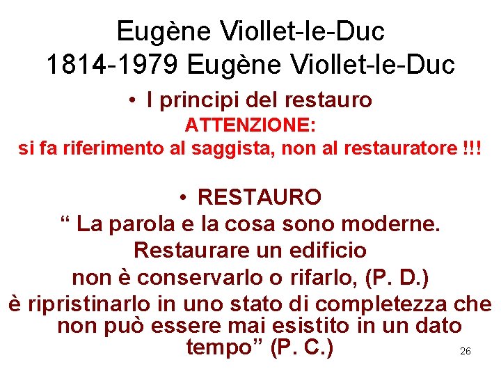 Eugène Viollet-le-Duc 1814 -1979 Eugène Viollet-le-Duc • I principi del restauro ATTENZIONE: si fa