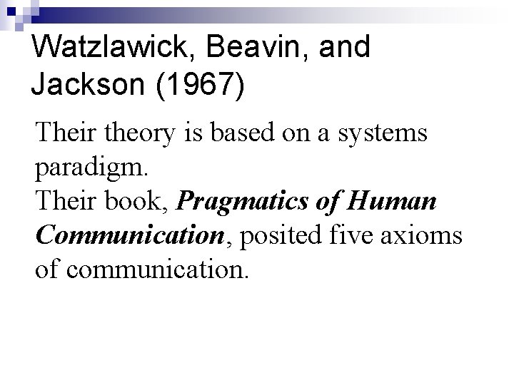 Watzlawick, Beavin, and Jackson (1967) Their theory is based on a systems paradigm. Their