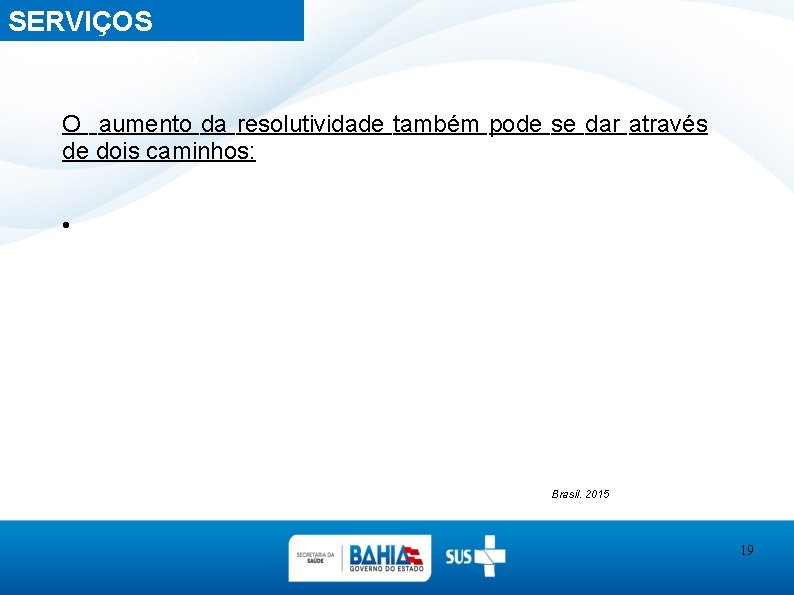 SERVIÇOS OFERTADOS O aumento da resolutividade também pode se dar através de dois caminhos: