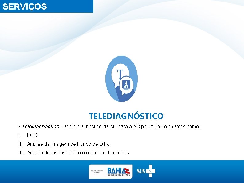 SERVIÇOS OFERTADOS TELEDIAGNÓSTICO • Telediagnóstico apoio diagnóstico da AE para a AB por meio