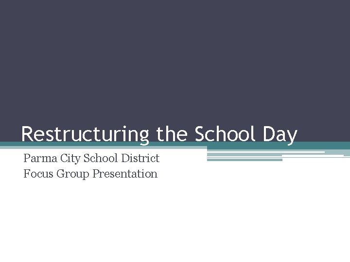 Restructuring the School Day Parma City School District Focus Group Presentation 