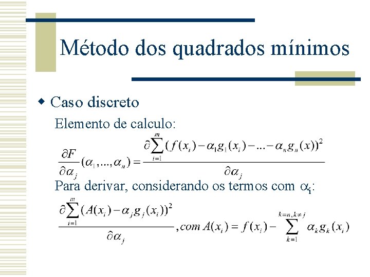Método dos quadrados mínimos w Caso discreto Elemento de calculo: Para derivar, considerando os Método dos quadrados mínimos w Caso discreto Elemento de calculo: Para derivar, considerando os