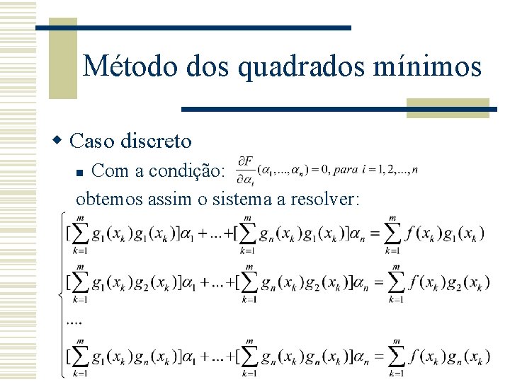 Método dos quadrados mínimos w Caso discreto Com a condição: obtemos assim o sistema