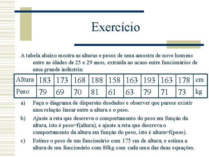 Exercício A tabela abaixo mostra as alturas e pesos de uma amostra de nove