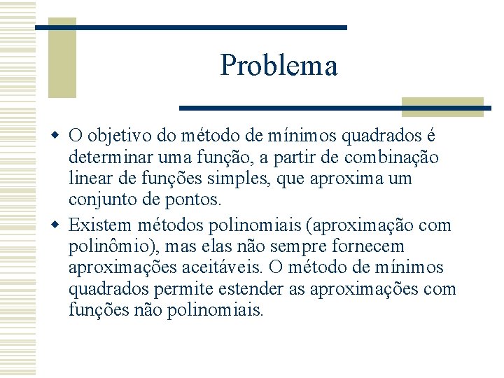 Problema w O objetivo do método de mínimos quadrados é determinar uma função, a