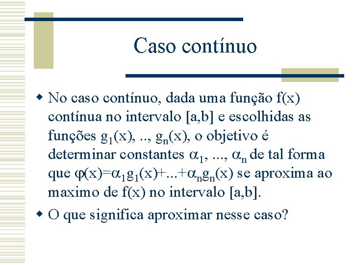 Caso contínuo w No caso contínuo, dada uma função f(x) contínua no intervalo [a,