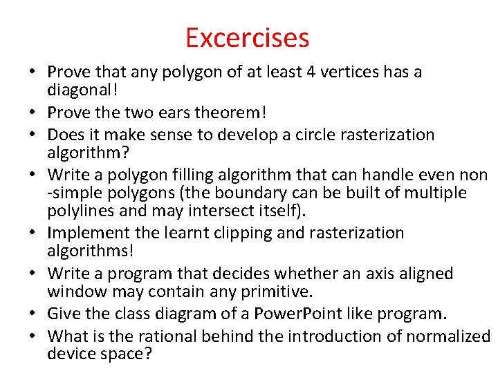 Excercises • Prove that any polygon of at least 4 vertices has a diagonal!