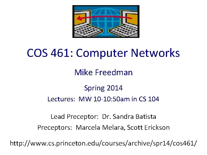COS 461: Computer Networks Mike Freedman Spring 2014 Lectures: MW 10 -10: 50 am