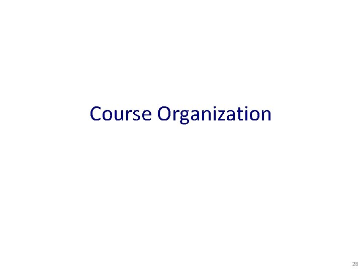 Course Organization 28 