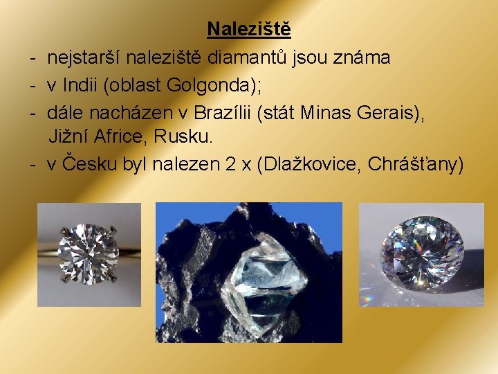 - Naleziště nejstarší naleziště diamantů jsou známa v Indii (oblast Golgonda); dále nacházen v