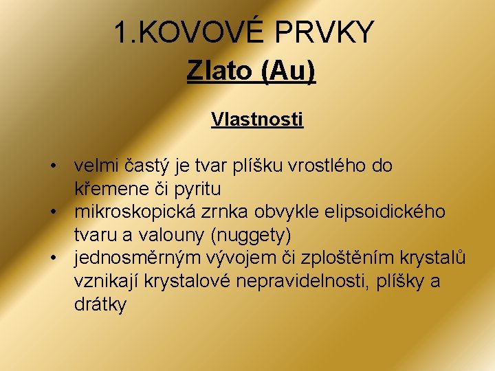 1. KOVOVÉ PRVKY Zlato (Au) Vlastnosti • velmi častý je tvar plíšku vrostlého do